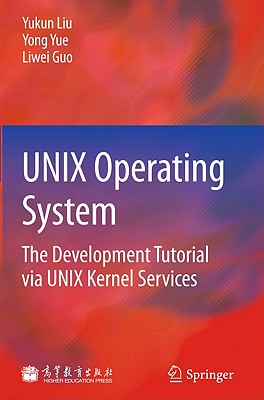 UNIX Operating System: The Development Tutorial via UNIX Kernel Services - Liu, Yukun, and Yue, Yong, and Guo, Liwei