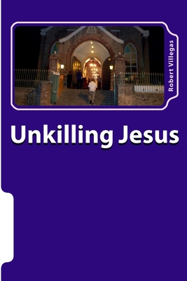 Unkilling Jesus - Villegas, Robert