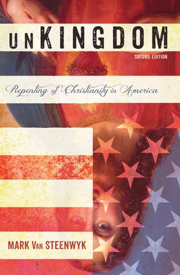 Unkingdom, Second Edition: Repenting of Christianity in America - Van Steenwyk, Mark