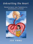 Unknotting the Heart: Unemployment and Therapeutic Governance in China