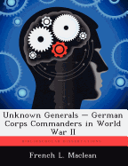 Unknown Generals - German Corps Commanders in World War II