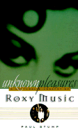 Unknown Pleasures: A Cultural Biography of Roxy Music - Stump, Paul