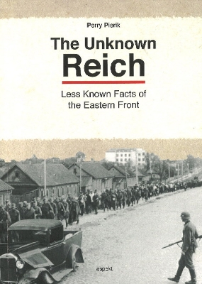 Unknown Reich: Less Known Facts of the Eastern Front - Pierik, Perry, Dr.