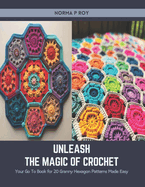 Unleash the Magic of Crochet: Your Go To Book for 20 Granny Hexagon Patterns Made Easy