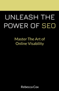 Unleash The Power of SEO: Master The Art Of Online Visibility