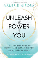 Unleash the Power of You: A Step-by-Step Guide to Creating and Sustaining Your Own Personal Brand