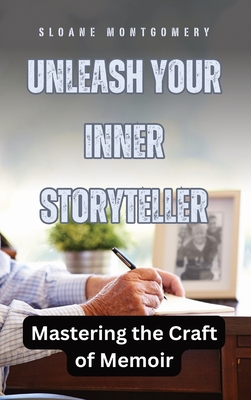 Unleash Your Inner Storyteller: Mastering the Craft of Memoir - Montgomery, Sloane