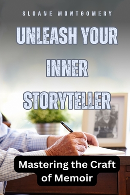 Unleash Your Inner Storyteller: Mastering the Craft of Memoir - Montgomery, Sloane