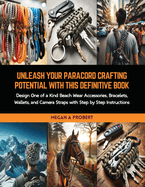 Unleash Your Paracord Crafting Potential with this Definitive Book: Design One of a Kind Beach Wear Accessories, Bracelets, Wallets, and Camera Straps with Step by Step Instructions