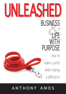 Unleashed: Business and Life with Purpose: How to Make a Profit While Making a Difference