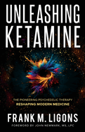 Unleashing Ketamine: The Pioneering Psychedelic Therapy Reshaping Modern Medicine