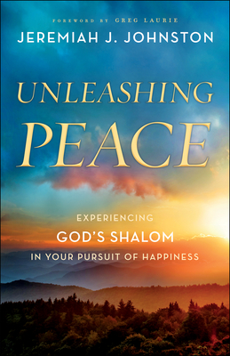 Unleashing Peace: Experiencing God's Shalom in Your Pursuit of Happiness - Johnston, Jeremiah J, and Laurie, Greg (Foreword by)