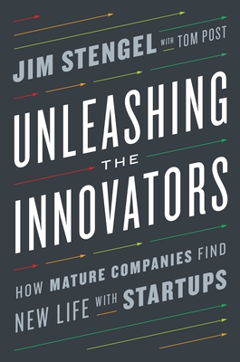 Unleashing the Innovators: How Mature Companies Find New Life with Startups - Stengel, Jim, and Post, Tom