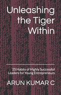 Unleashing the Tiger Within: 25 Habits of Highly Successful Leaders for Young Entrepreneurs