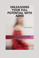 Unleashing Your Full Potential with ADHD: A Self-Help Guide to Overcome Obstacles and Empowering Your Inner Strengths for Personal Development