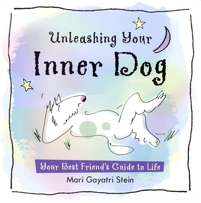 Unleashing Your Inner Dog: Your Best Friend's Guide to Life - Stein, Mari Gayatri