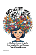 Unleashing Your Inner Genius: A Hilarious Journey to Ignite Your Imagination and Achieve Your Wildest Dreams
