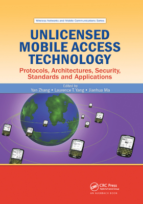 Unlicensed Mobile Access Technology: Protocols, Architectures, Security, Standards and Applications - Zhang, Yan (Editor), and Yang, Laurence T. (Editor), and Ma, Jianhua (Editor)