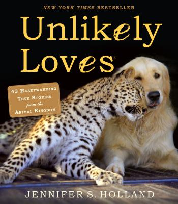 Unlikely Loves: 43 Heartwarming True Stories from the Animal Kingdom - Holland, Jennifer S