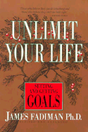Unlimit Your Life: Setting & Getting Goals - Fadiman, James, Ph.D.