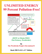 UNLIMITED ENERGY 99 Percent Pollution-Free!: (HOW to Obtain FREE ElecTrickery, Worldwide!)