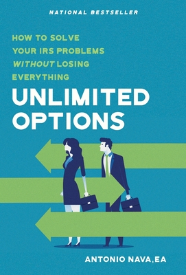 Unlimited Options: How to Solve Your IRS Problems Without Losing Everything - Nava, Antonio