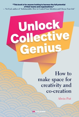 Unlock Collective Genius: How to make space for Creativity and Co-Creation - Put, Alwin