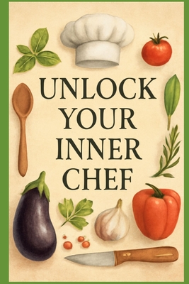 Unlock Your Inner Chef 30 Beginner-Friendly Recipes with Wine Pairing Tips - Stone, Rachel