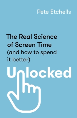 Unlocked: The Real Science of Screen Time (and how to spend it better) - Etchells, Pete, and Addis, Matt (Read by)