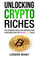 Unlocking Crypto Riches: The Ultimate Guide for Skyrocketing your wealth in the digital gold rush.