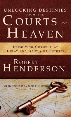 Unlocking Destinies From the Courts of Heaven - Henderson, Robert