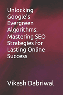 Unlocking Google's Evergreen Algorithms: Mastering SEO Strategies for Lasting Online Success