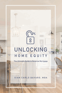 Unlocking Home Equity: The Ultimate Guide to Reverse Mortgage