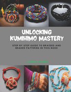 Unlocking KUMIHIMO Mastery: Step by Step Guide to Braided and Beaded Patterns in this Book