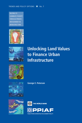 Unlocking Land Values to Finance Urban Infrastructure: Volume 7 - Peterson, George E