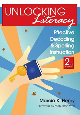 Unlocking Literacy: Effective Decoding and Spelling Instruction, Second Edition - Henry, Marcia K, and Wolf, Maryanne (Foreword by)