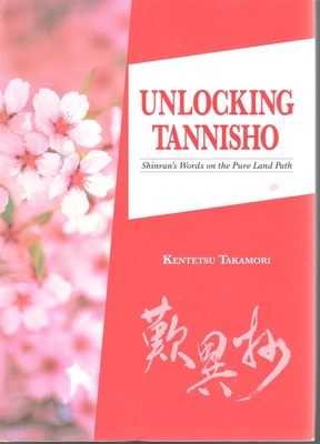 Unlocking Tannisho: Shinran's Words on the Pure Land - Takamori, Kentetsu, and Carpenter, Juliet Winters (Translated by)