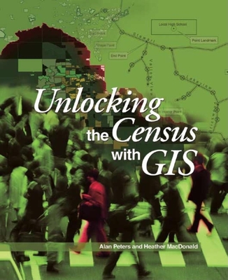 Unlocking the Census with GIS - Peters, Alan H, and MacDonald, Heather