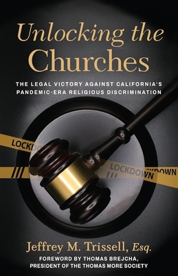 Unlocking the Churches: The Legal Victory Against California's Pandemic-Era Religious Discrimination - Trissell, Jeffrey M