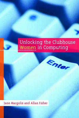 Unlocking the Clubhouse: Women in Computing - Margolis, Jane, and Fisher, Allan