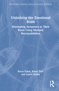 Unlocking the Emotional Brain: Eliminating Symptoms at Their Roots Using Memory Reconsolidation