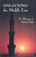 Unlocking the Middle East: The Writings of Richard Falk - Falk, Richard A., and Allain, Jean (Volume editor)