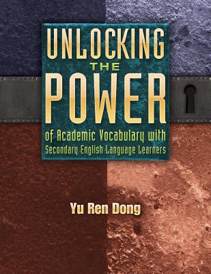 Unlocking the Power of Academic Vocabulary with Secondary English Language Learners - Dong, Yu Ren