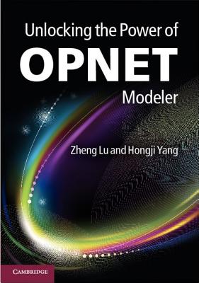 Unlocking the Power of OPNET Modeler - Lu, Zheng, Dr., and Yang, Hongji