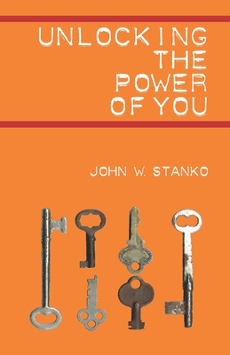 Unlocking the Power of You - Stanko, John W
