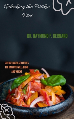 Unlocking the Pritikin Diet: Science-Based Strategies for Improved Well-Being and Weight - Bernard, Raymond F, Dr.