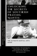 Unlocking the Secrets of Southern Praying Mantis: The Ultimate Martial Arts Guide: Exploring Techniques, Historical Roots, and Effective Defense Mechanisms