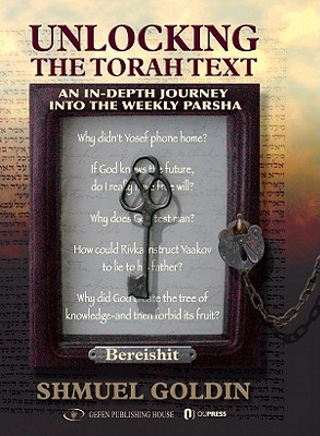 Unlocking the Torah Text - Bereishit (Genesis): An In-Depth Journey Into the Weekly Parsha Volume 1 - Goldin, Shmuel