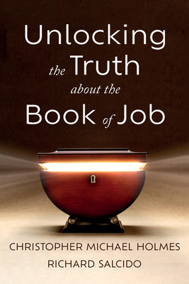 Unlocking the Truth about the Book of Job - Holmes, Christopher Michael, and Salcido, Richard