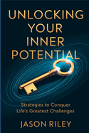 Unlocking Your Inner Potential: Strategies to Conquer Life's Greatest Challenges